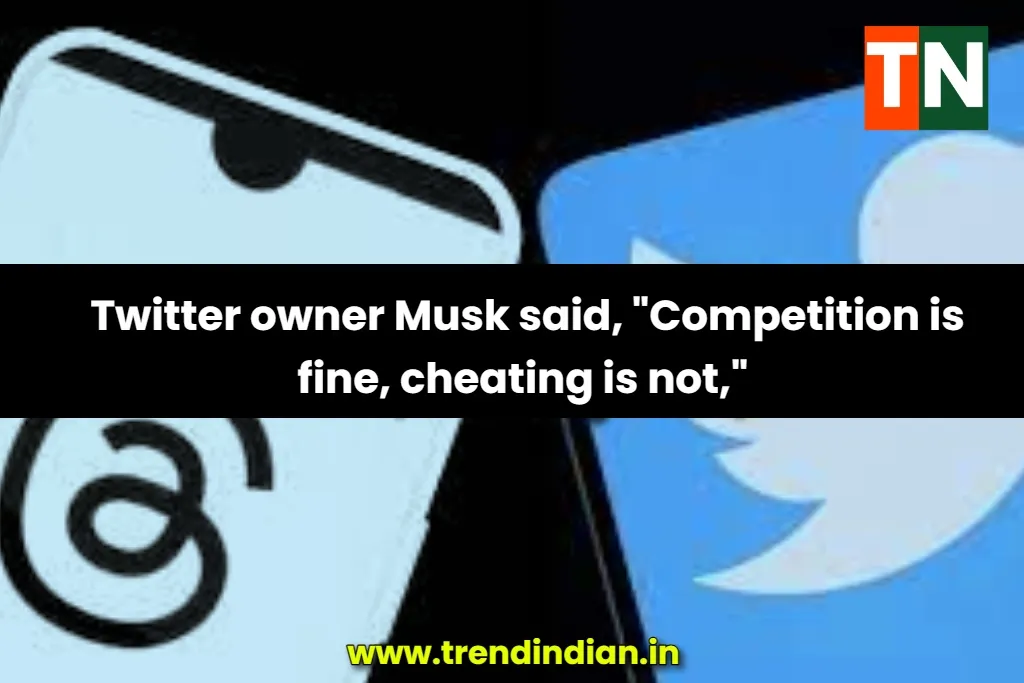 Elon-Musk-on-threads-Twitter-owner-Musk said, "Competition is fine, cheating is not," 